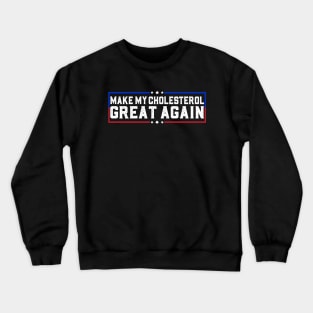 Make My Cholesterol Levels Great Again Funny Diet joke Crewneck Sweatshirt